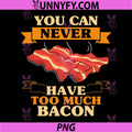 You Can Never Have Too Much Bacon PNG, BBQ Grilling Funny Bacon PNG