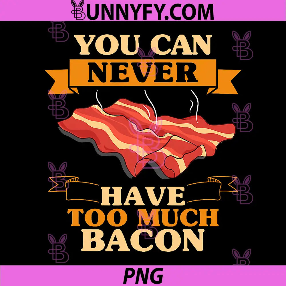 You Can Never Have Too Much Bacon PNG, BBQ Grilling Funny Bacon PNG