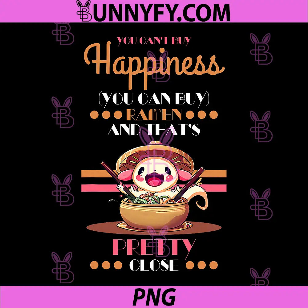 You Can Not Buy Happiness PNG, But You Can Buy Ramen Axolotl PNG