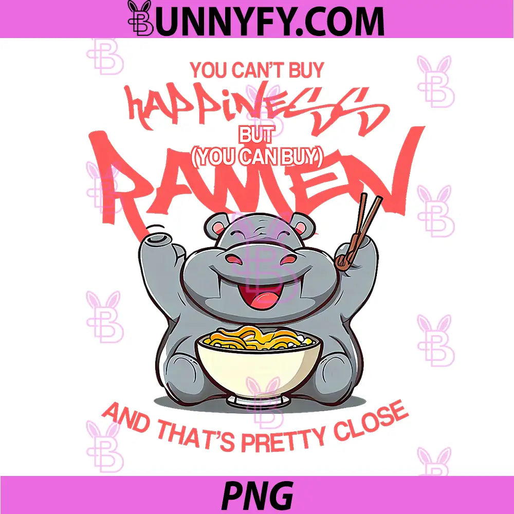 You Can Not Buy Happiness PNG, But You Can Buy Ramen Hippo PNG