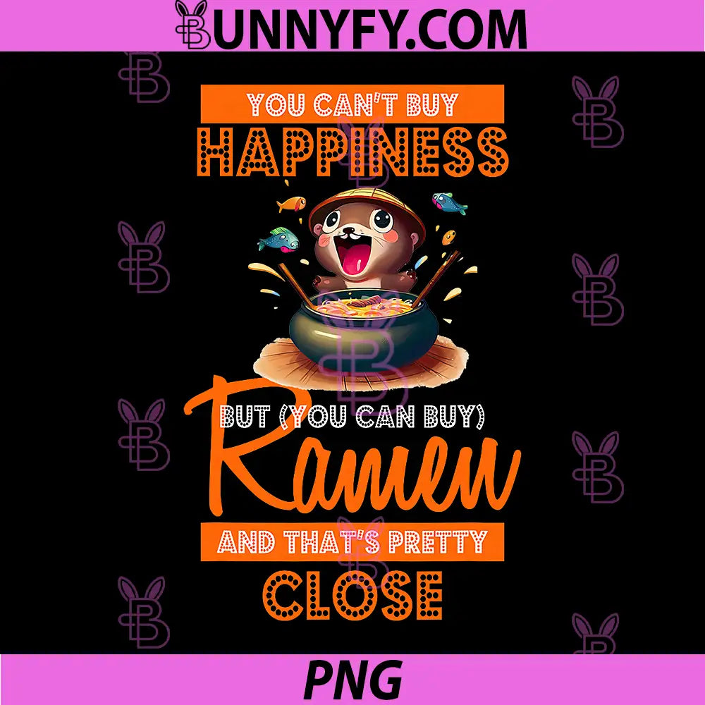 You Can Not Buy Happiness PNG, But You Can Buy Ramen Otter PNG