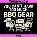 You Can't Have Too Much BBQ Gear PNG, Funny BBQ PNG