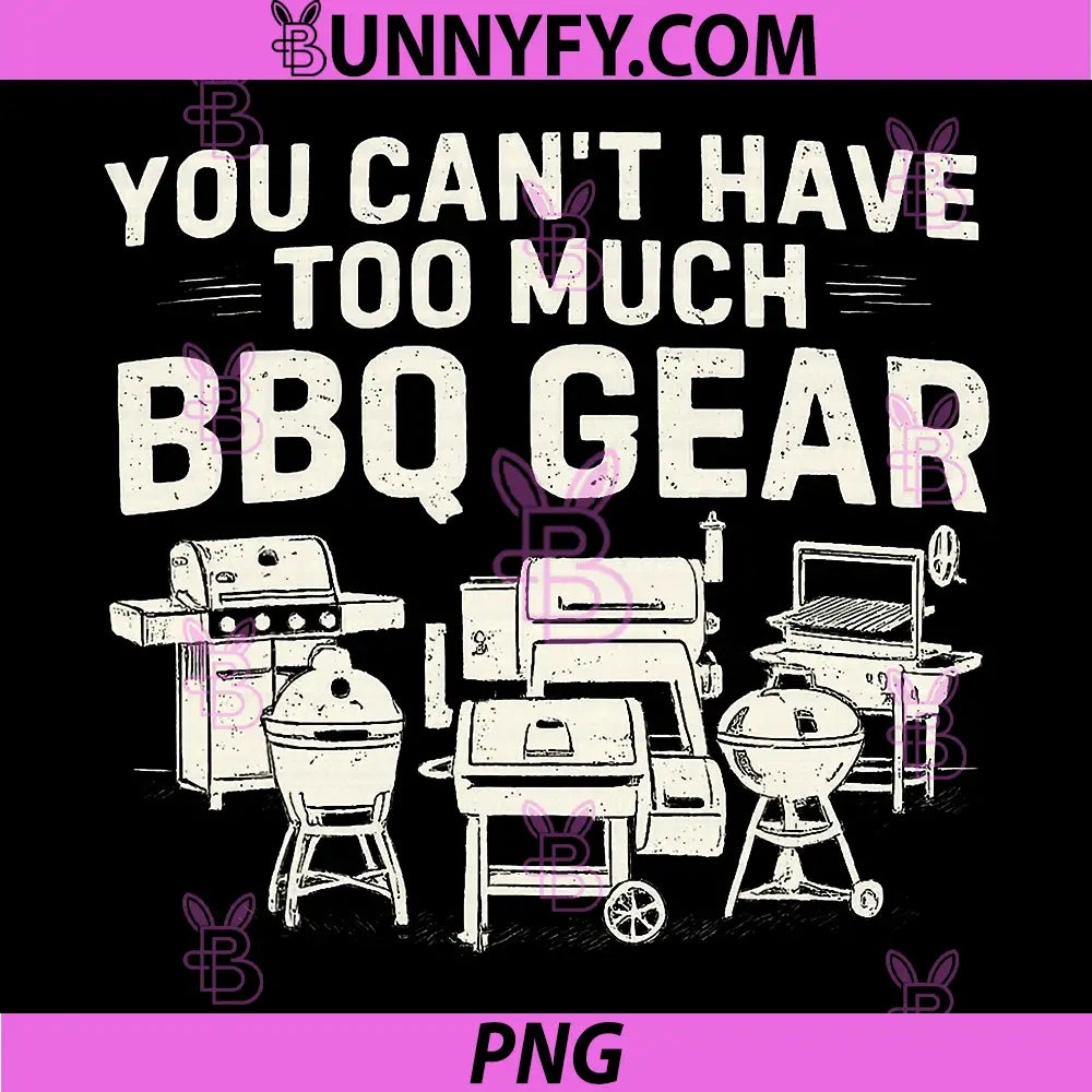 You Can't Have Too Much BBQ Gear PNG, Funny BBQ PNG