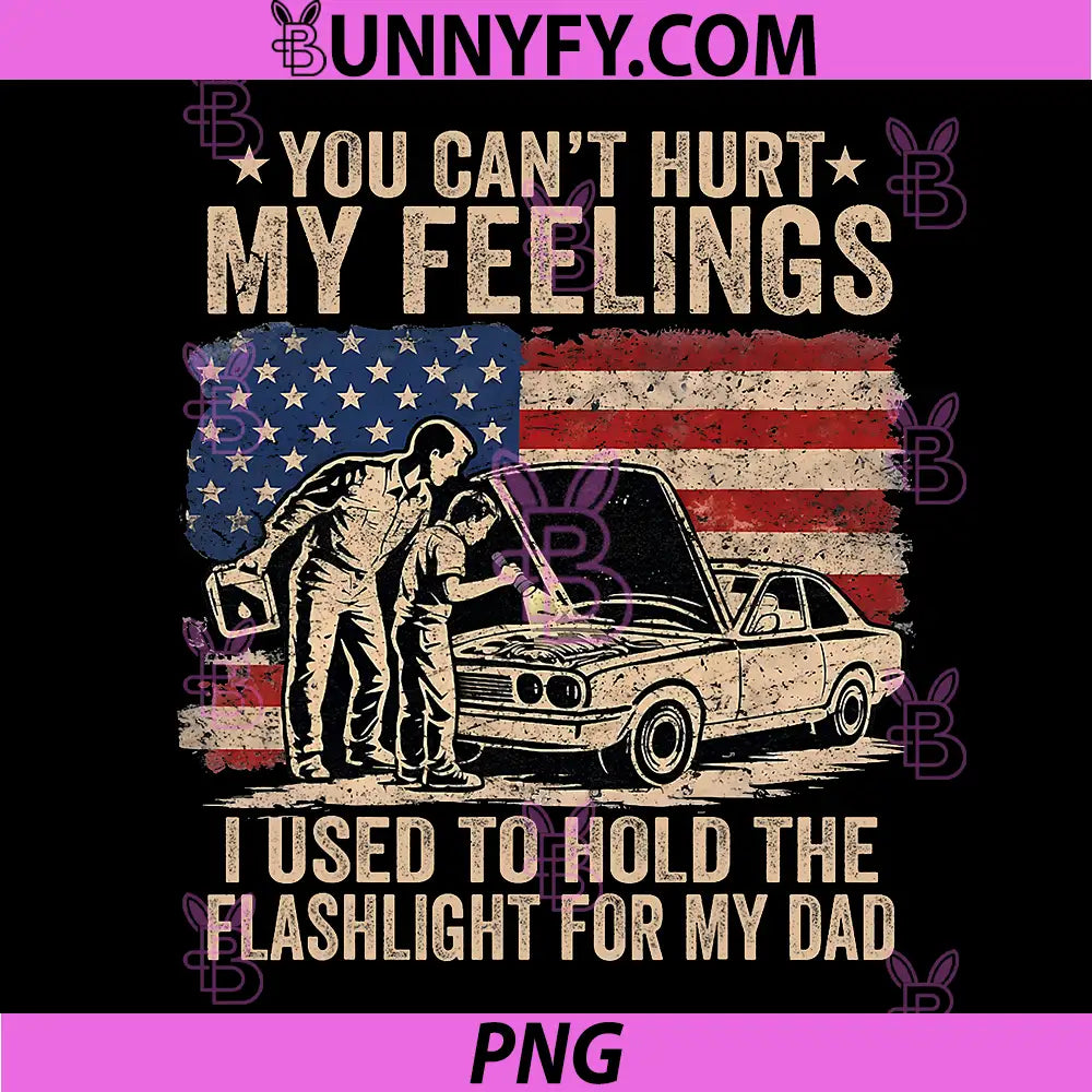 You Cant Hurt My Feelings Used to Hold Flashlight Dad PNG, Funny PNG