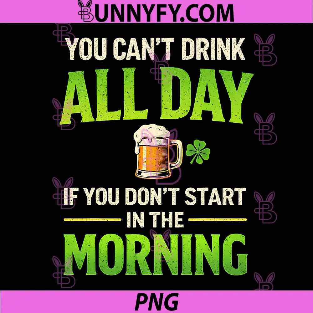 You Cant Drink All Day PNG, Funny Drinking St Patricks Day PNG