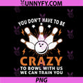 You Don't Have To Be Crazy To Bowl PNG, With Us We Can Train You PNG