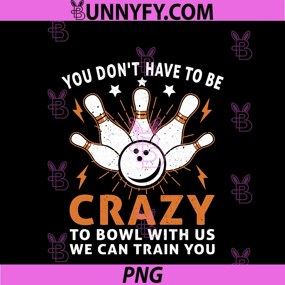 You Don't Have To Be Crazy To Bowl PNG, With Us We Can Train You PNG