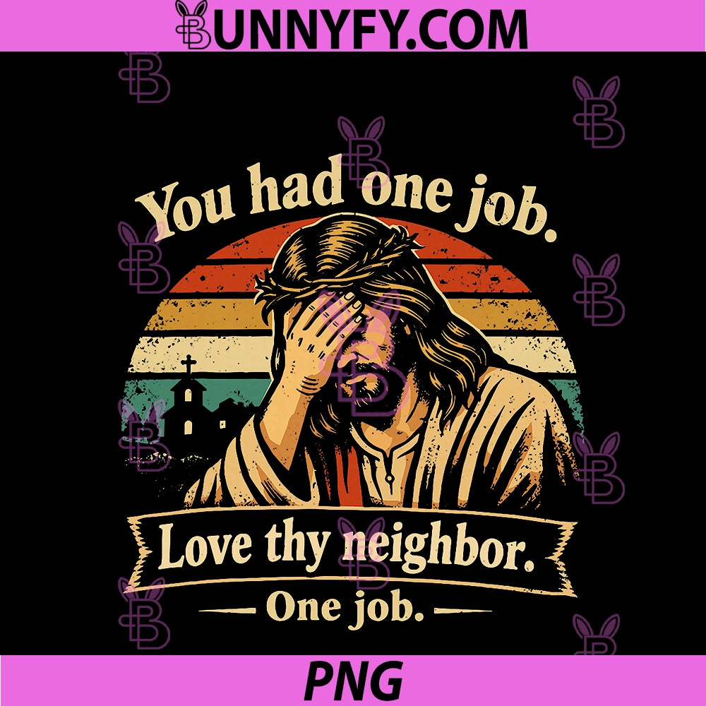 You Had One Job Love PNG, Thy Neighbor One Job Jesus Facepalm PNG