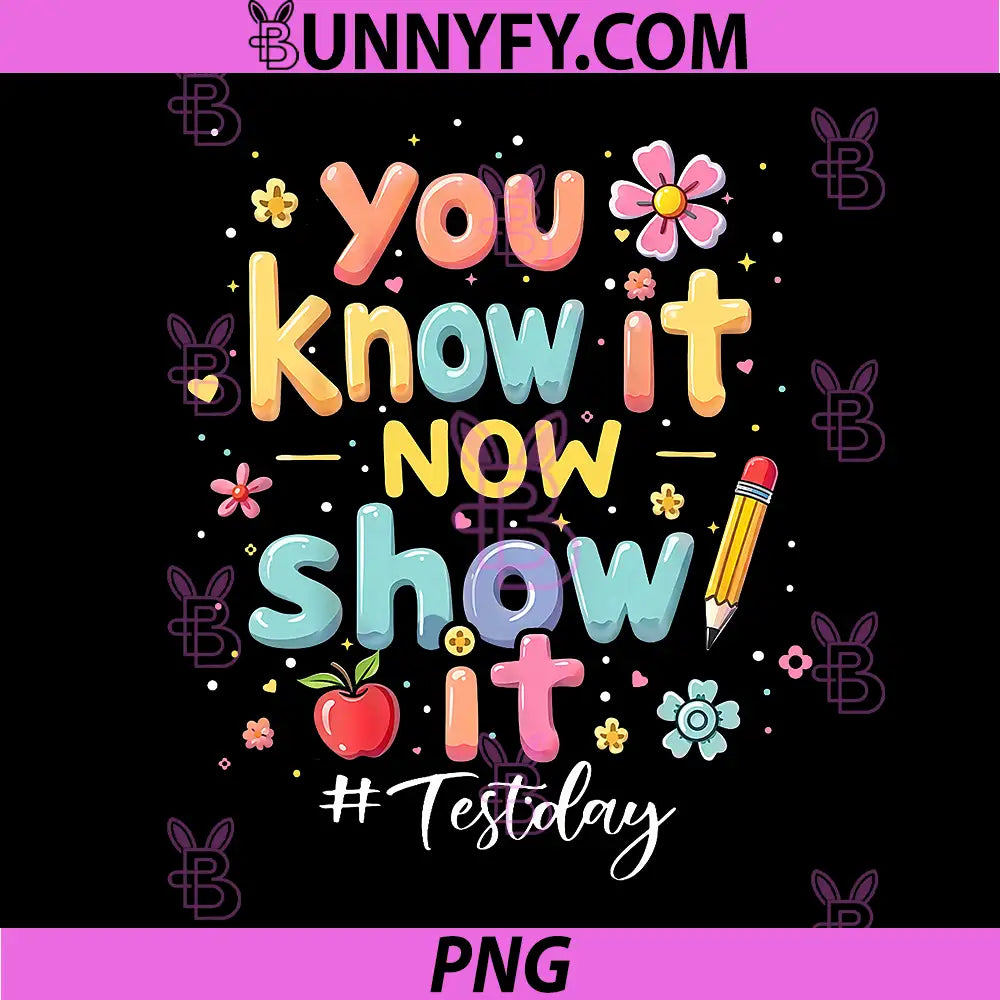 You Know It Now Show It PNG, Test Day State Testing Teacher Staar PNG 