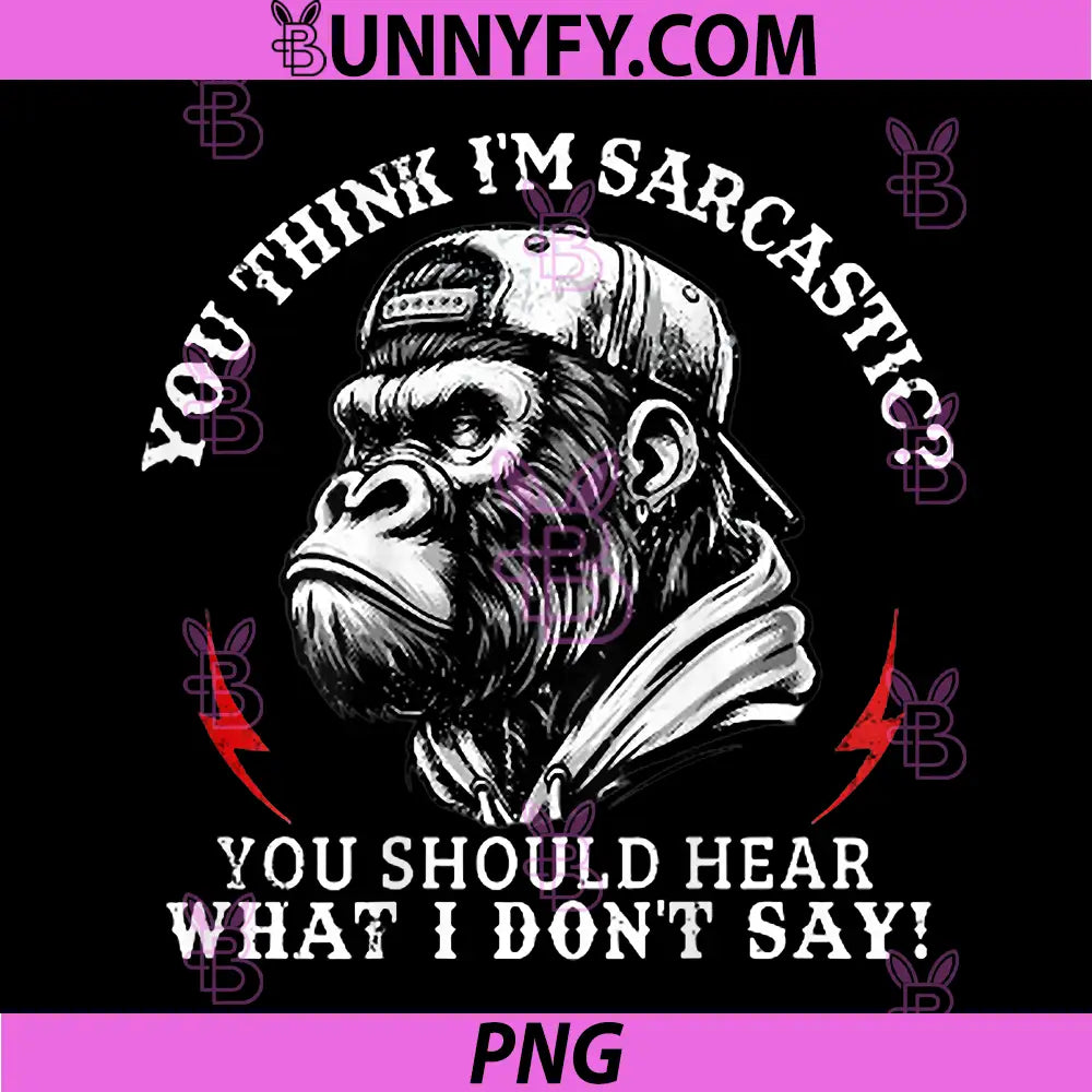You Think I’m Sarcastic PNG, You Should Hear Funny Monkey On PNG