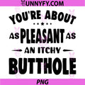 You're About As Pleasant As An Itchy Butthole PNG, Funny Sarcasm PNG