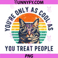 Youre Only As Cool As You Treat People PNG, Cat Respect Design PNG