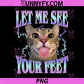 Let Me See Your Feet Funny Cat PNG, Offensive Cat Meme Quote PNG