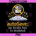 autoSave My Brain has it Disabled PNG, Programmer Humor PNG