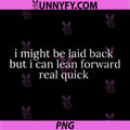 I Might be Laid Back But I Can Lean Forward Real Quick PNG, Funny Quote PNG