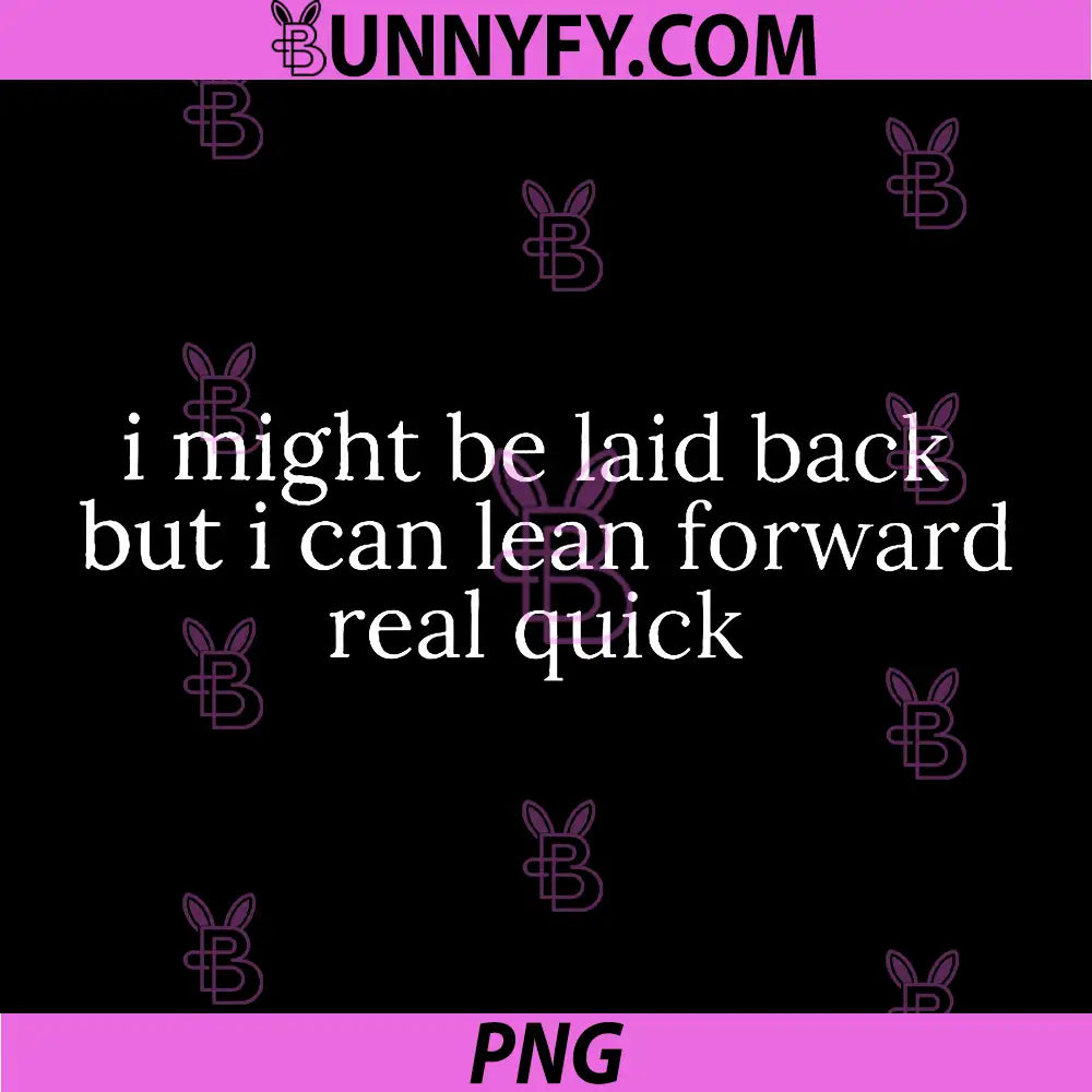 I Might be Laid Back But I Can Lean Forward Real Quick PNG, Funny Quote PNG