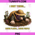 I Bury Things Maybe Plants Maybe People PNG, Gardening PNG
