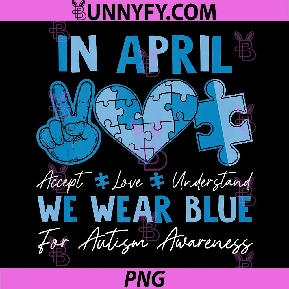 In April We Wear Blue PNG, Autism Accept Love Understand PNG