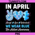 In April We Wear Blue PNG, Autism Awareness PNG, Autism Mom PNG