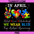In April We Wear Blue Autism PNG, Love Understand PNG