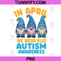 In April We Wear Blue Gnome Autism PNG, Awareness PNG