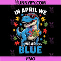 In April We Wear Blue PNG, Dino T Rex Autism Awareness PNG