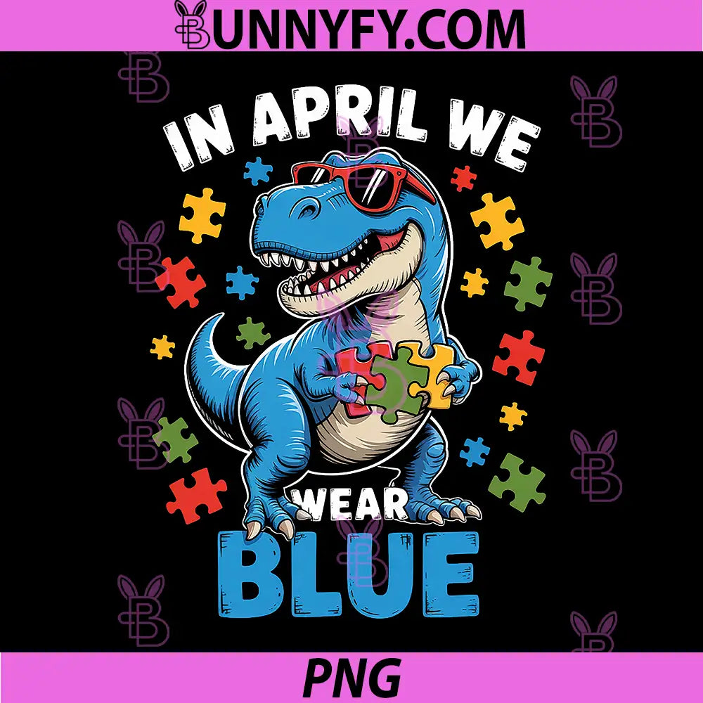 In April We Wear Blue PNG, Dino T Rex Autism Awareness PNG