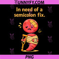In Need of A Semicolon Fix PNG, Programmer Adulting Humor PNG