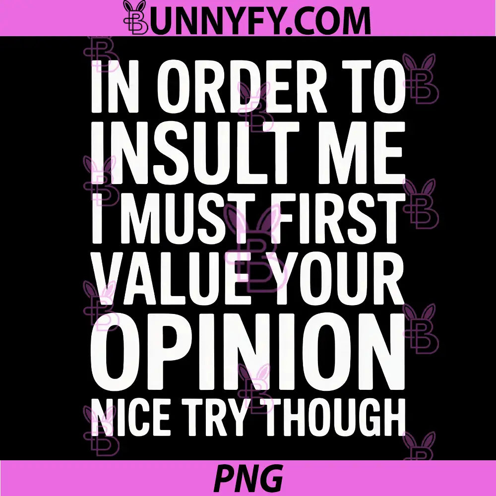 In Order To Insult Me Funny Quote PNG, I Must First Value Opinion PNG