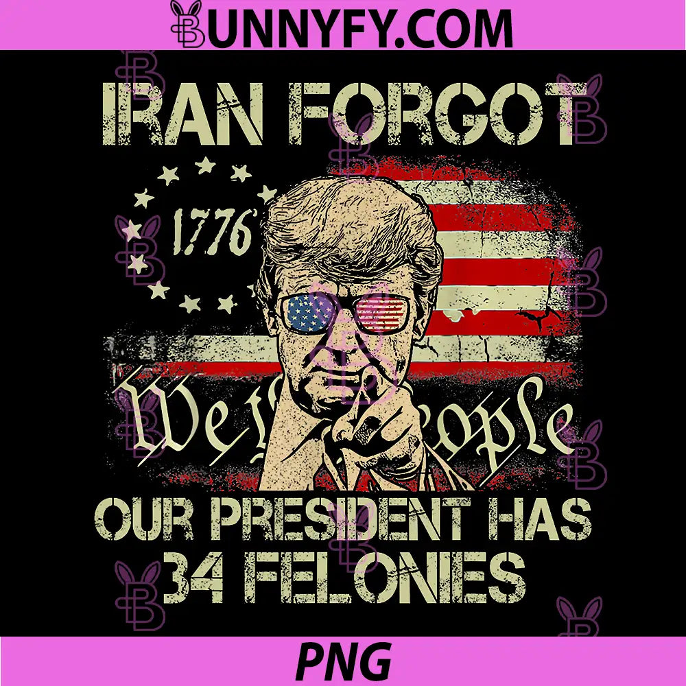 Iran Forgot Our President Has 34 Felonies Quote PNG, Vintage US Flag PNG
