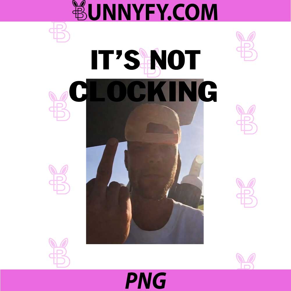 It's Not Clocking PNG, Funny Clocking PNG