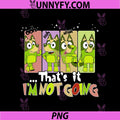 Thats It Im Not Going PNG, Funny Bluey Style Cartoon Quote PNG