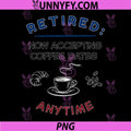 Retired Now Accepting Coffee Dates PNG, Anytime Retirement PNG